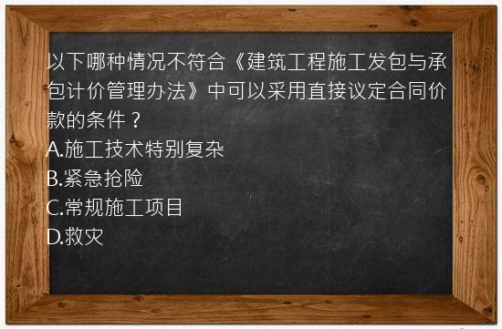 以下哪种情况不符合《建筑工程施工发包与承包计价管理办法》中可以采用直接议定合同价款的条件？