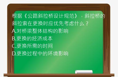 根据《公路斜拉桥设计规范》，斜拉桥的斜拉索在更换时应优先考虑什么？