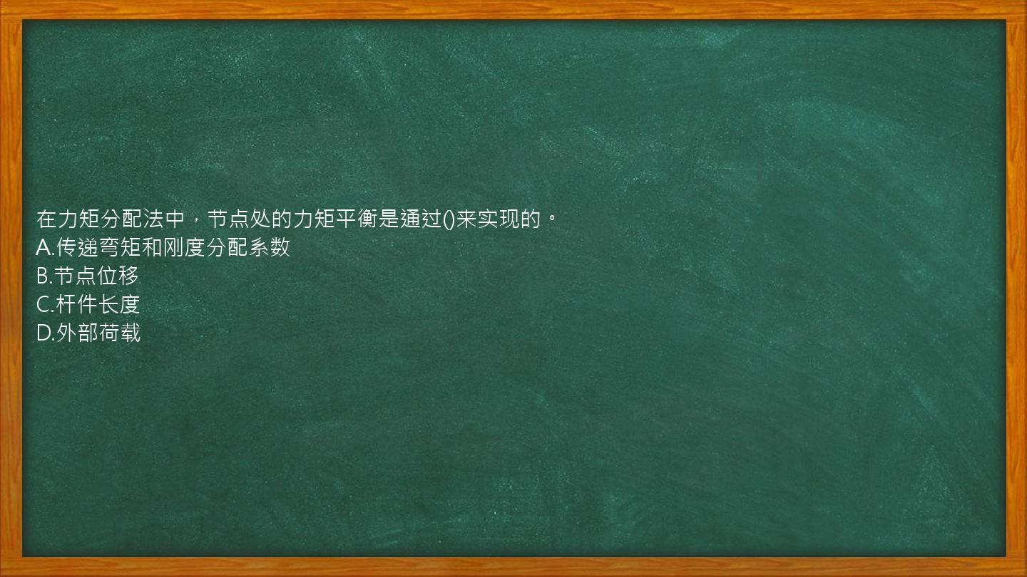 在力矩分配法中，节点处的力矩平衡是通过()来实现的。