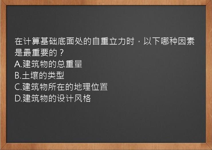 在计算基础底面处的自重立力时，以下哪种因素是最重要的？