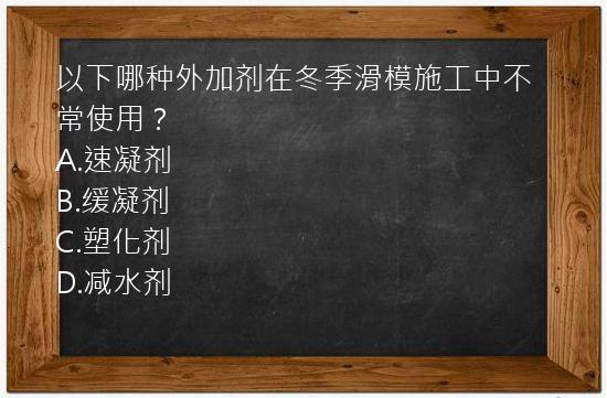 以下哪种外加剂在冬季滑模施工中不常使用？