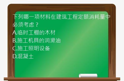 下列哪一项材料在建筑工程定额消耗量中必须考虑？