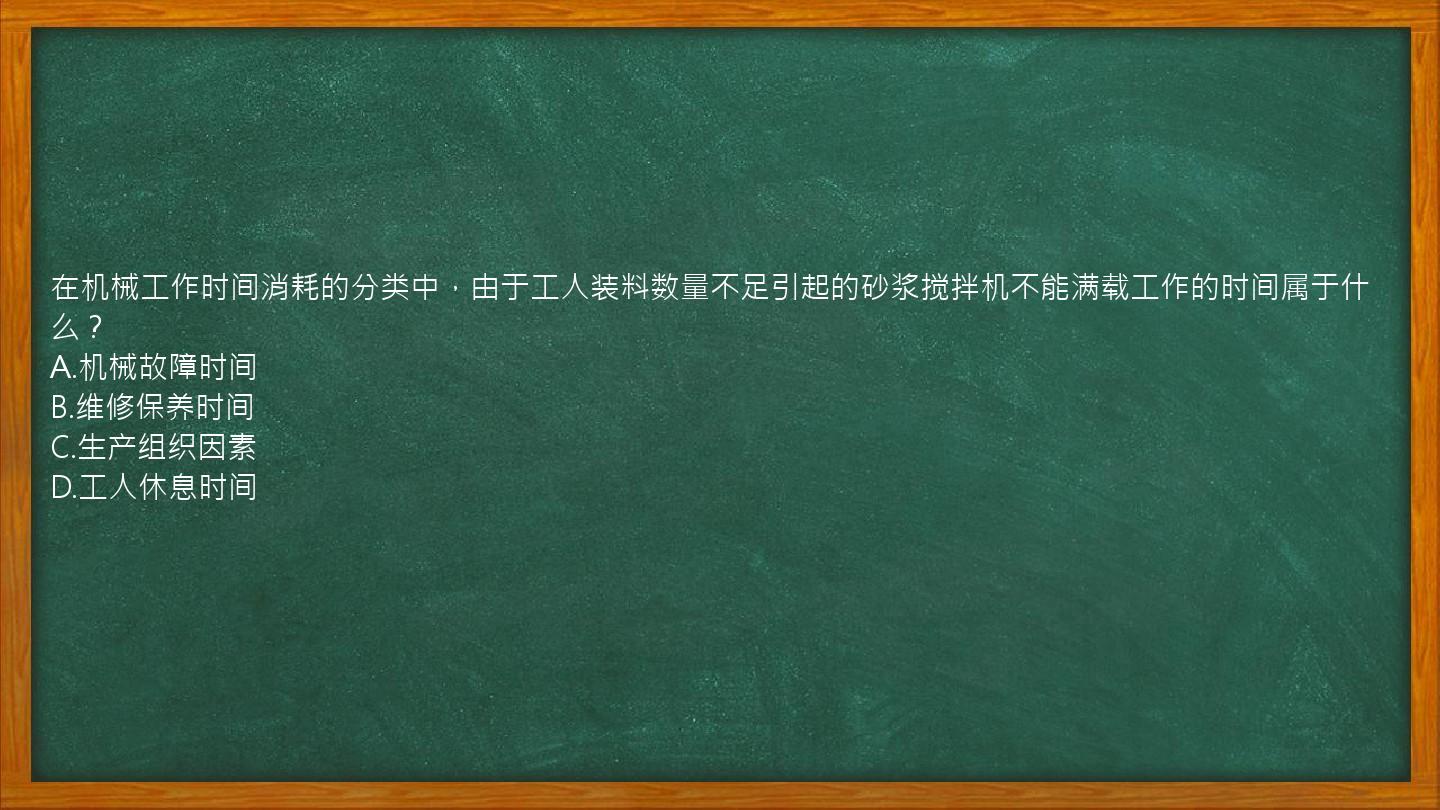 在机械工作时间消耗的分类中，由于工人装料数量不足引起的砂浆搅拌机不能满载工作的时间属于什么？