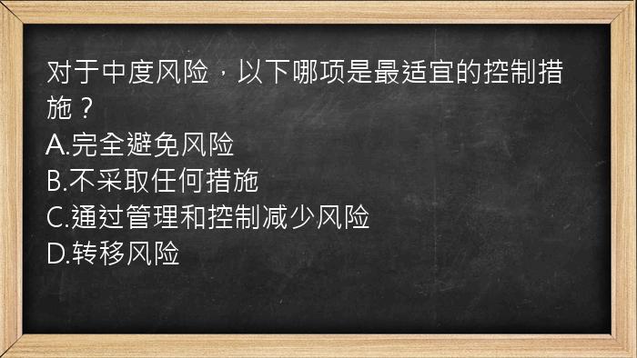 对于中度风险，以下哪项是最适宜的控制措施？