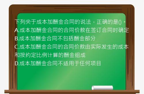 下列关于成本加酬金合同的说法，正确的是()。