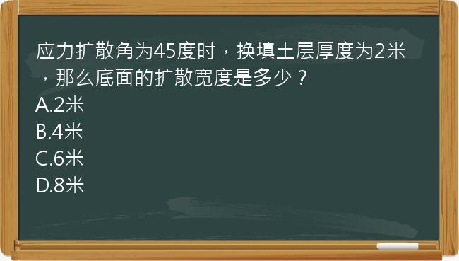 应力扩散角为45度时，换填土层厚度为2米，那么底面的扩散宽度是多少？