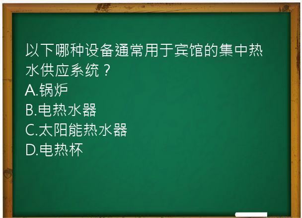 以下哪种设备通常用于宾馆的集中热水供应系统？