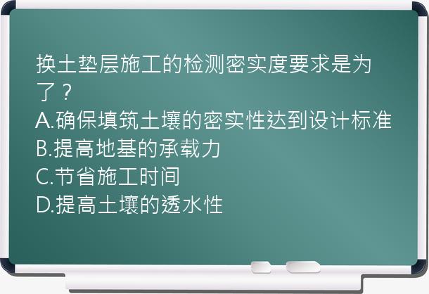 换土垫层施工的检测密实度要求是为了？