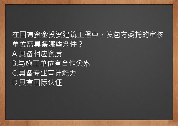 在国有资金投资建筑工程中，发包方委托的审核单位需具备哪些条件？