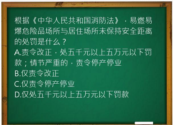 根据《中华人民共和国消防法》，易燃易爆危险品场所与居住场所未保持安全距离的处罚是什么？