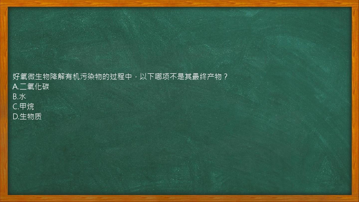 好氧微生物降解有机污染物的过程中，以下哪项不是其最终产物？