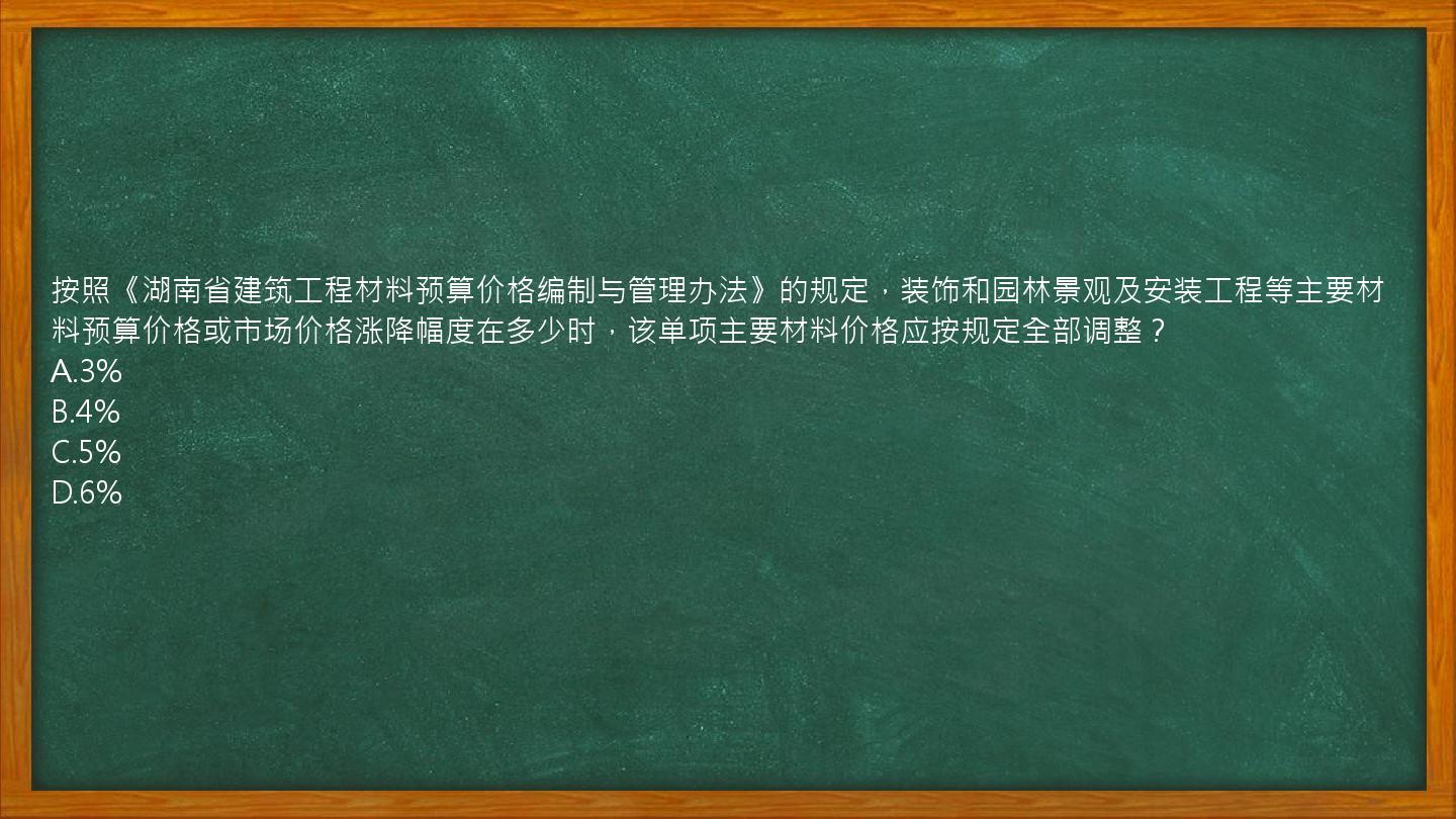 按照《湖南省建筑工程材料预算价格编制与管理办法》的规定，装饰和园林景观及安装工程等主要材料预算价格或市场价格涨降幅度在多少时，该单项主要材料价格应按规定全部调整？