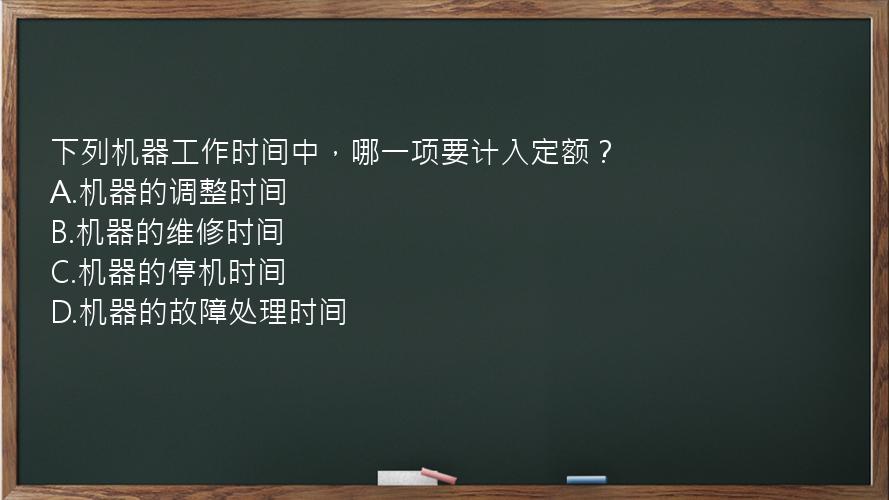 下列机器工作时间中，哪一项要计入定额？