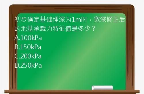 初步确定基础埋深为1m时，宽深修正后的地基承载力特征值是多少？