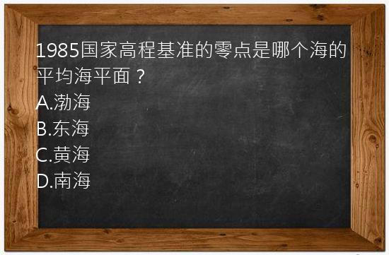 1985国家高程基准的零点是哪个海的平均海平面？