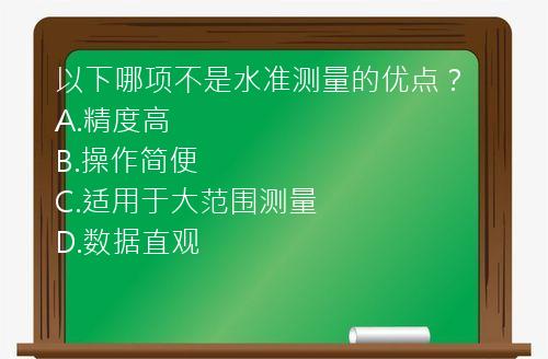 以下哪项不是水准测量的优点？