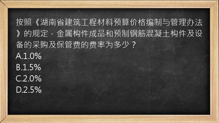 按照《湖南省建筑工程材料预算价格编制与管理办法》的规定，金属构件成品和预制钢筋混凝土构件及设备的采购及保管费的费率为多少？