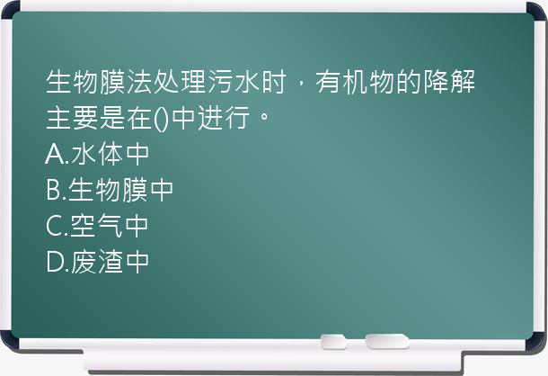 生物膜法处理污水时，有机物的降解主要是在()中进行。