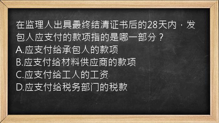 在监理人出具最终结清证书后的28天内，发包人应支付的款项指的是哪一部分？