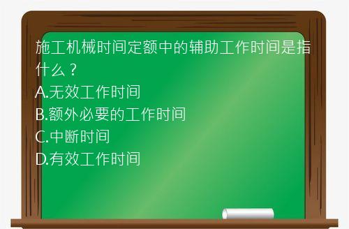 施工机械时间定额中的辅助工作时间是指什么？