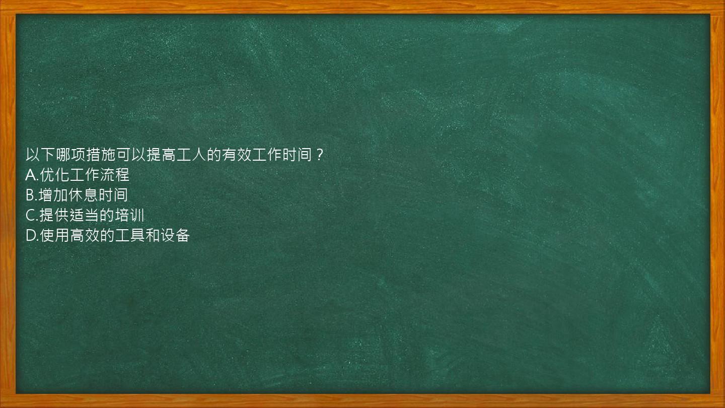 以下哪项措施可以提高工人的有效工作时间？