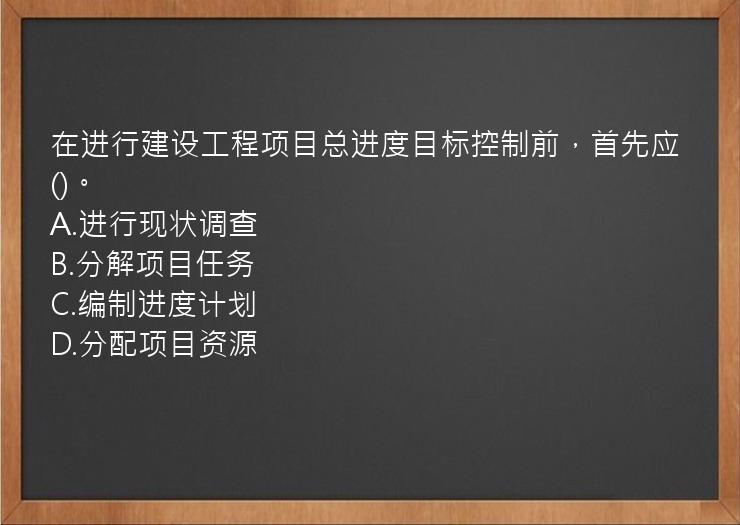 在进行建设工程项目总进度目标控制前，首先应()。