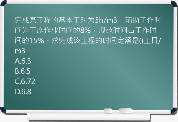 完成某工程的基本工时为5h/m3，辅助工作时间为工序作业时间的8%，规范时间占工作时间的15%。求完成该工程的时间定额是()工日/m3。