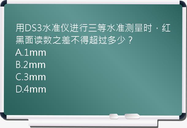 用DS3水准仪进行三等水准测量时，红黑面读数之差不得超过多少？