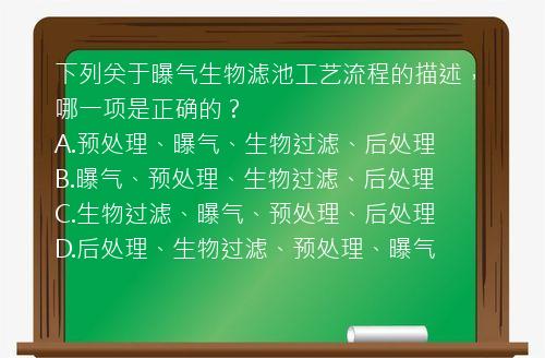 下列关于曝气生物滤池工艺流程的描述，哪一项是正确的？