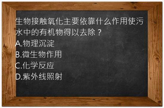 生物接触氧化主要依靠什么作用使污水中的有机物得以去除？