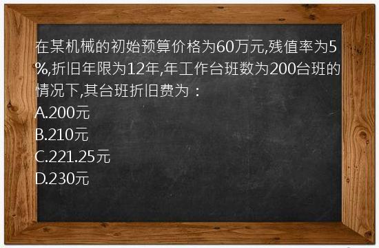 在某机械的初始预算价格为60万元,残值率为5%,折旧年限为12年,年工作台班数为200台班的情况下,其台班折旧费为：