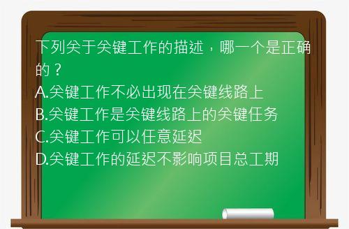 下列关于关键工作的描述，哪一个是正确的？