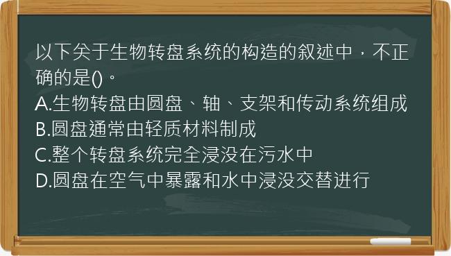 以下关于生物转盘系统的构造的叙述中，不正确的是()。