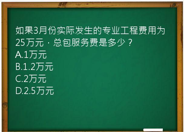 如果3月份实际发生的专业工程费用为25万元，总包服务费是多少？