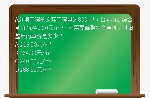 A分项工程的实际工程量为800m³，合同约定综合单价为240.00元/m³。若需要调整综合单价，其调整后的单价是多少？