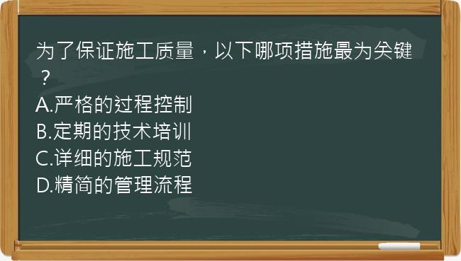 为了保证施工质量，以下哪项措施最为关键？