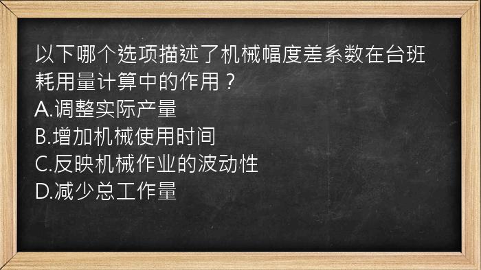 以下哪个选项描述了机械幅度差系数在台班耗用量计算中的作用？