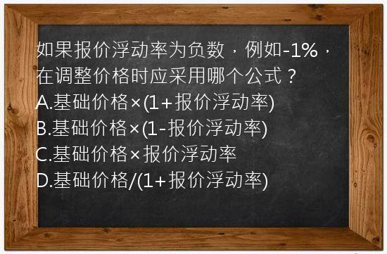 如果报价浮动率为负数，例如-1%，在调整价格时应采用哪个公式？