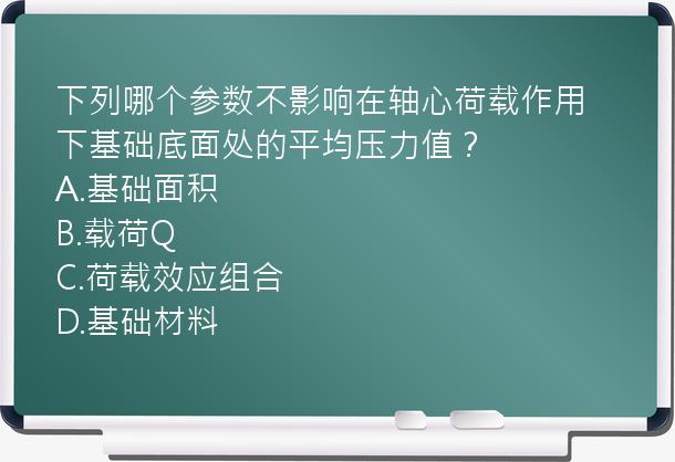 下列哪个参数不影响在轴心荷载作用下基础底面处的平均压力值？