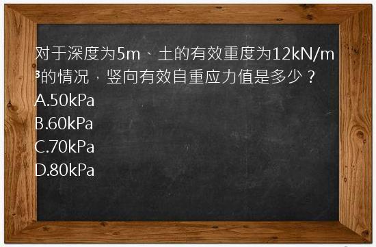 对于深度为5m、土的有效重度为12kN/m³的情况，竖向有效自重应力值是多少？