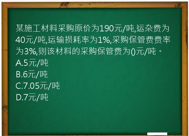 某施工材料采购原价为190元/吨,运杂费为40元/吨,运输损耗率为1%,采购保管费费率为3%,则该材料的采购保管费为()元/吨。