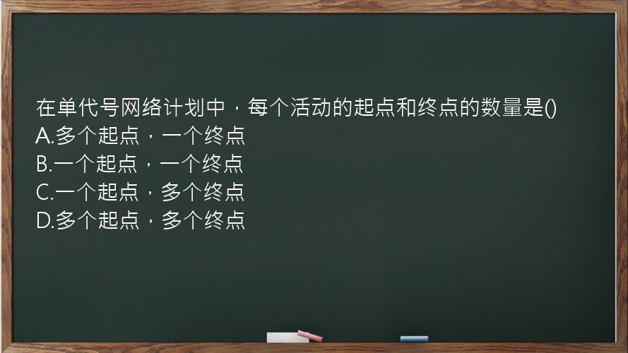 在单代号网络计划中，每个活动的起点和终点的数量是()