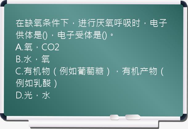 在缺氧条件下，进行厌氧呼吸时，电子供体是()，电子受体是()。