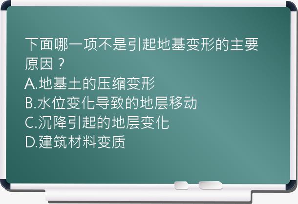 下面哪一项不是引起地基变形的主要原因？