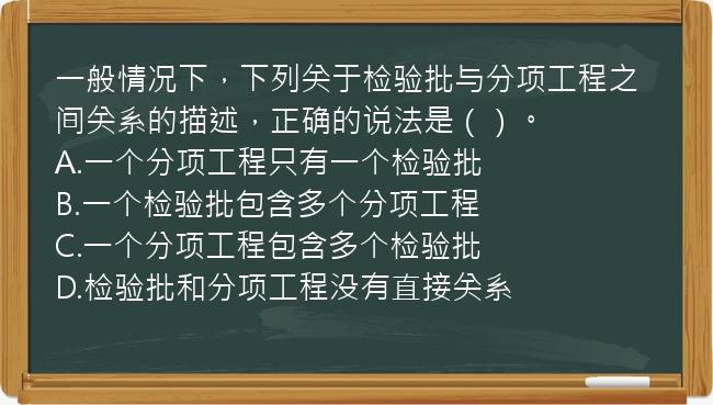 一般情况下，下列关于检验批与分项工程之间关系的描述，正确的说法是（）。