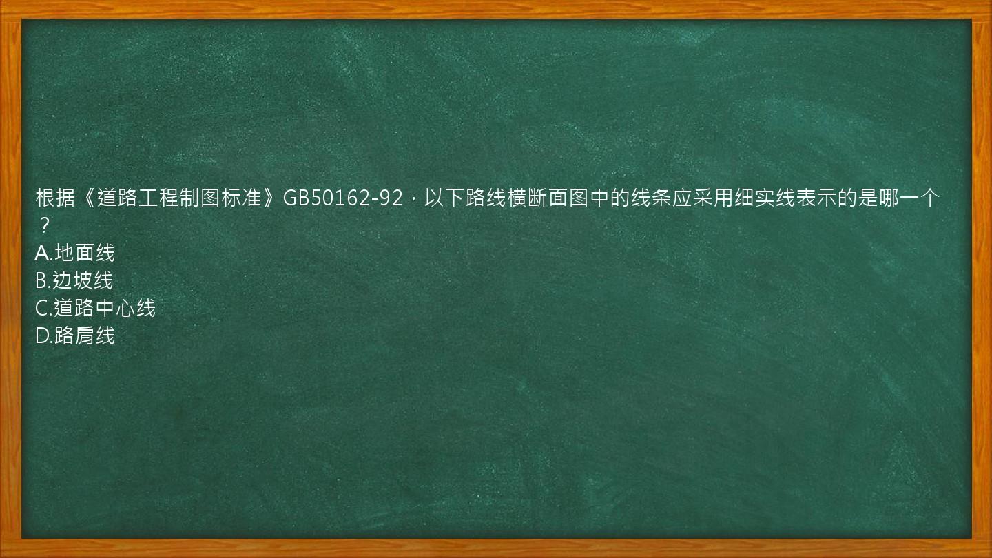 根据《道路工程制图标准》GB50162-92，以下路线横断面图中的线条应采用细实线表示的是哪一个？