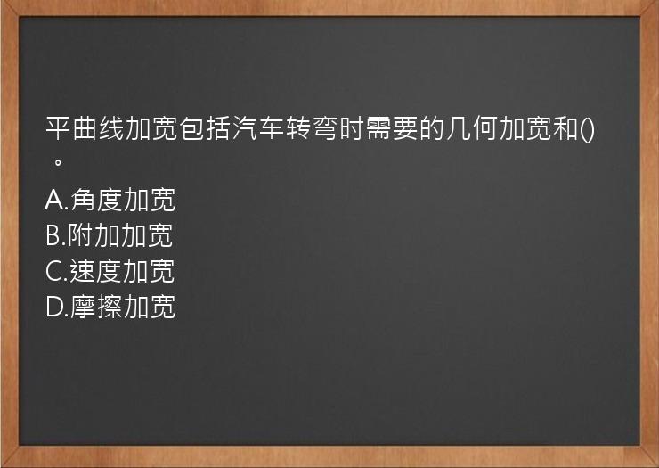 平曲线加宽包括汽车转弯时需要的几何加宽和()。