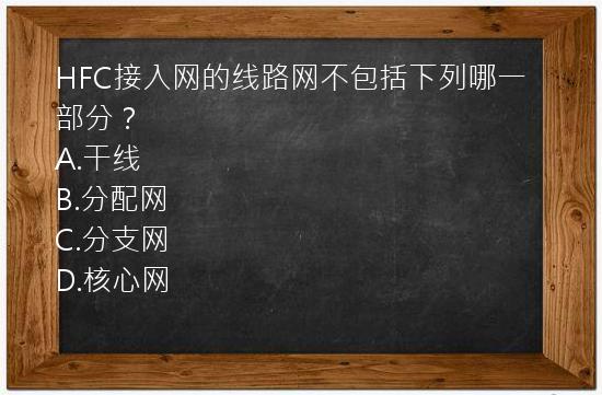 HFC接入网的线路网不包括下列哪一部分？