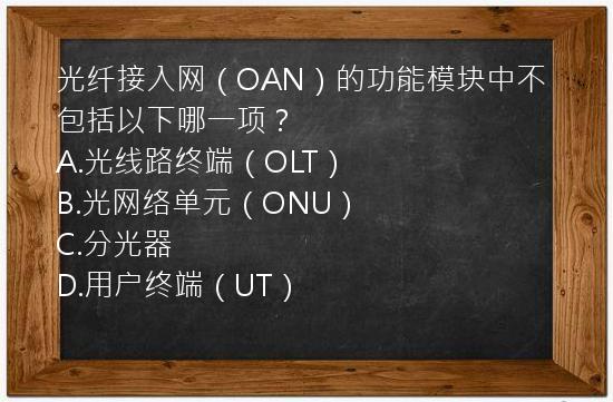 光纤接入网（OAN）的功能模块中不包括以下哪一项？