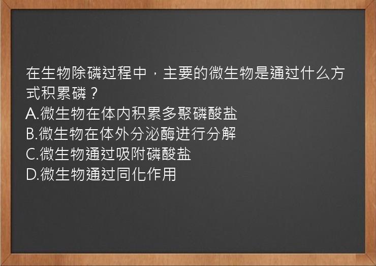 在生物除磷过程中，主要的微生物是通过什么方式积累磷？